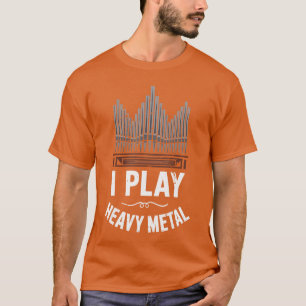 I Play Heavy Metal Church Organ Funnyee Rock Etrem T-Shirt