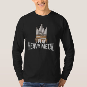 I Play Heavy Metal - Church Organist Pipe Organ Pl T-Shirt