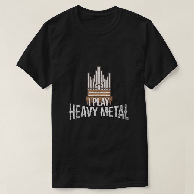 I Play Heavy Metal  Church Organist Pipe Organ Pla T-Shirt (Design Front)