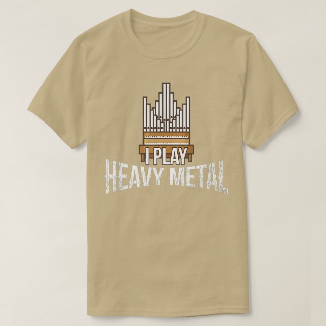 I Play Heavy Metal  Church Organist Pipe Organ Pla T-Shirt (Design Front)