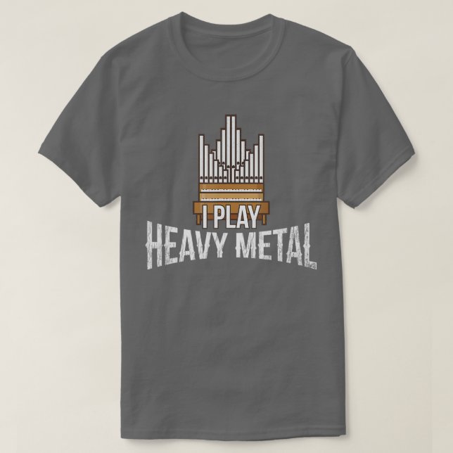 I Play Heavy Metal  Church Organist Pipe Organ Pla T-Shirt (Design Front)