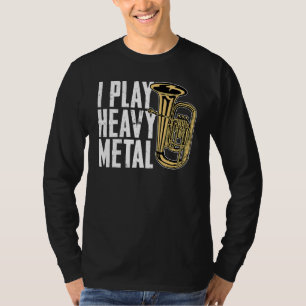 I Play Heavy Metal French Horn Baritone Tubist Mar T-Shirt