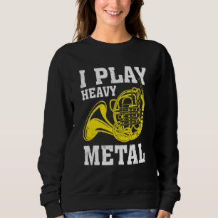 I Play Heavy Metal French Horn Musician Sweatshirt