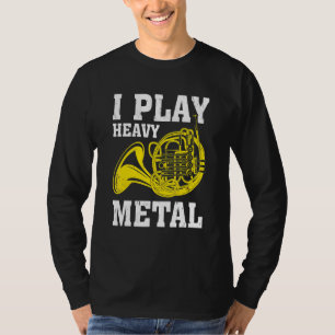 I Play Heavy Metal French Horn Musician T-Shirt