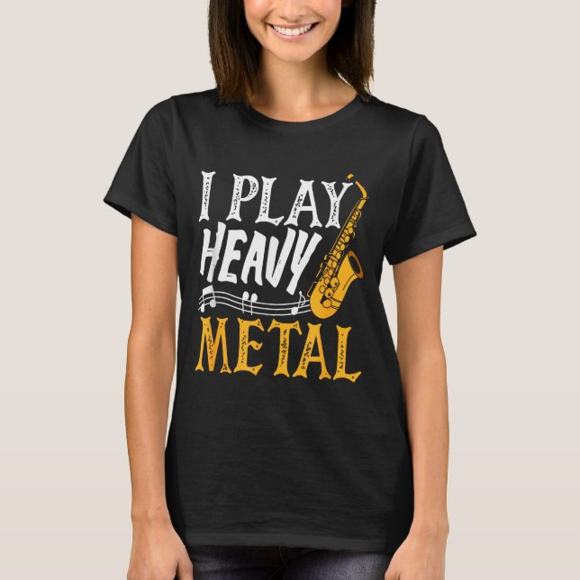 I Play Heavy Metal Saxophone Saxophonist  T-Shirt (Front)