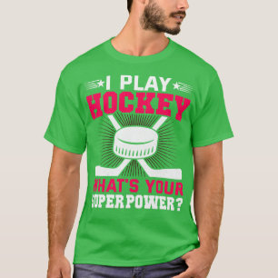I Play Hockey Whats Your Superpower Funny Hockey P T-Shirt
