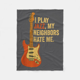 I Play Jazz, My Neighbors Hate Me - Funny Guitaris Fleece Blanket