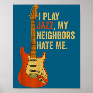 I Play Jazz, My Neighbors Hate Me - Funny Guitaris Poster