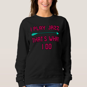 I Play Jazz That's What I Do Student Musicians Hum Sweatshirt