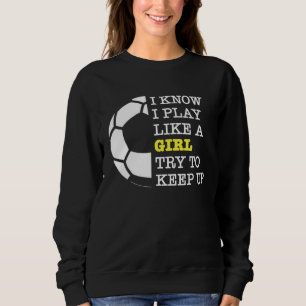 I Play Like A Girl Football Sport Game Soccer Girl Sweatshirt