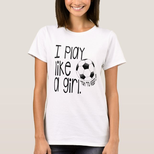 I Play like a girl Soccer Tshirt (Front)