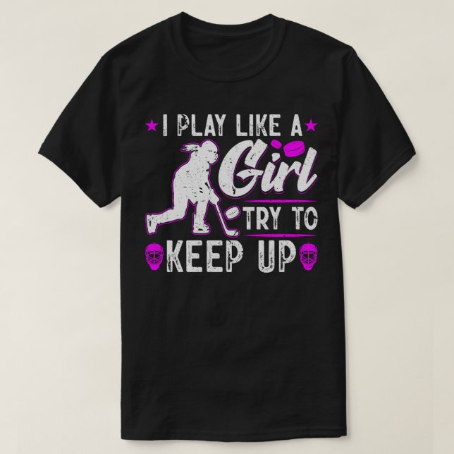 I Play Like A Girl Try To Keep Up Ice Hockey T-Shirt (Design Front)