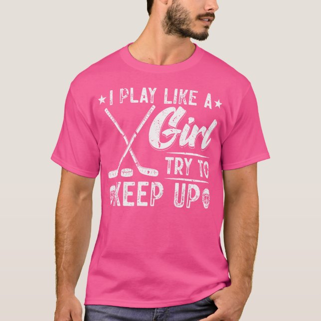 I Play Like A Girl Try To Keep Up Ice Hockey T-Shirt (Front)