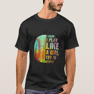 I Play Like A Girl Try To Keep Up Softball Girls T T-Shirt