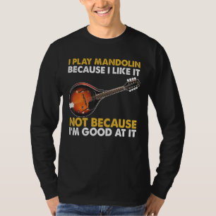 I Play Mandolin Because I Like It T-Shirt
