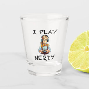 I play nerdy gamer girl shot glass