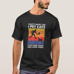 I Play Padel Ennis I Pet Cats I Know Hings Padel E T-Shirt