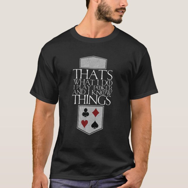I Play Poker And I Know Things Cards Player Gift T-Shirt (Front)