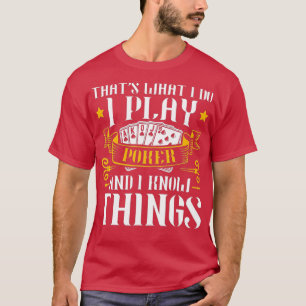 I Play Poker And I Know Things Poker Texas Holdem  T-Shirt
