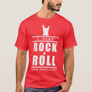 I play rock and roll please speak loudly Musician  T-Shirt
