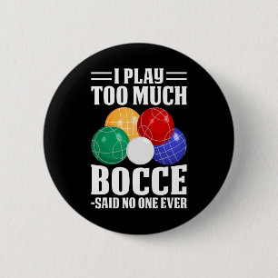 I Play Too Much Bocce Said Nobody Ever Funny Bocce 6 Cm Round Badge