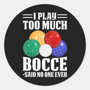 I Play Too Much Bocce Said Nobody Ever Funny Bocce Classic Round Sticker
