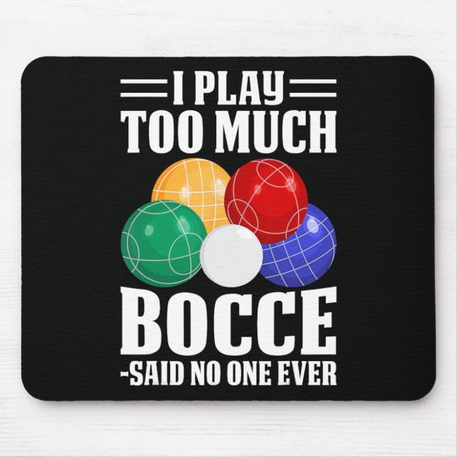 I Play Too Much Bocce Said Nobody Ever Funny Bocce Mouse Pad (Front)