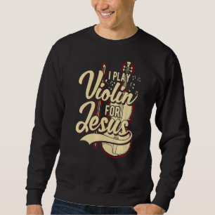 I Play Violin For Jesus  Christian  1 Sweatshirt