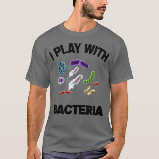 i play with bacteria 5 1 T-Shirt