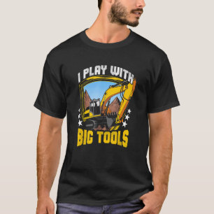 I Play With Big Tools   Excavator Construction Ope T-Shirt