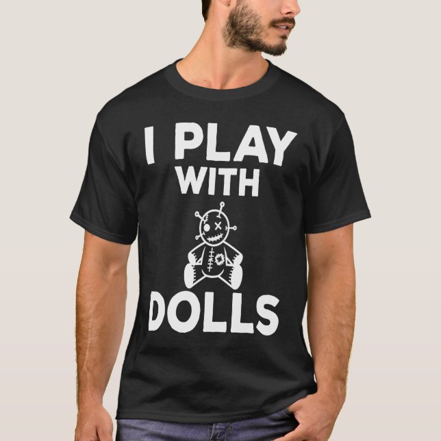 I Play With Dolls Voodoo Pun Doll Collectors T-Shirt (Front)