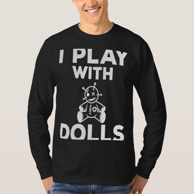 I Play With Dolls Voodoo Pun Doll Collectors T-Shirt (Front)