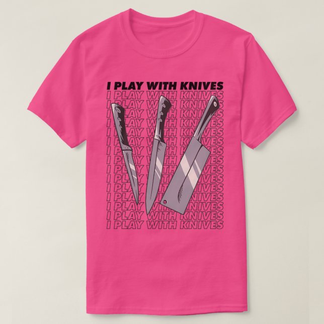 I play with knives  (2) T-Shirt (Design Front)