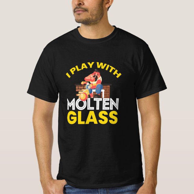 I Play With Molten Glass Glassblower Art Glass T-Shirt (Front)