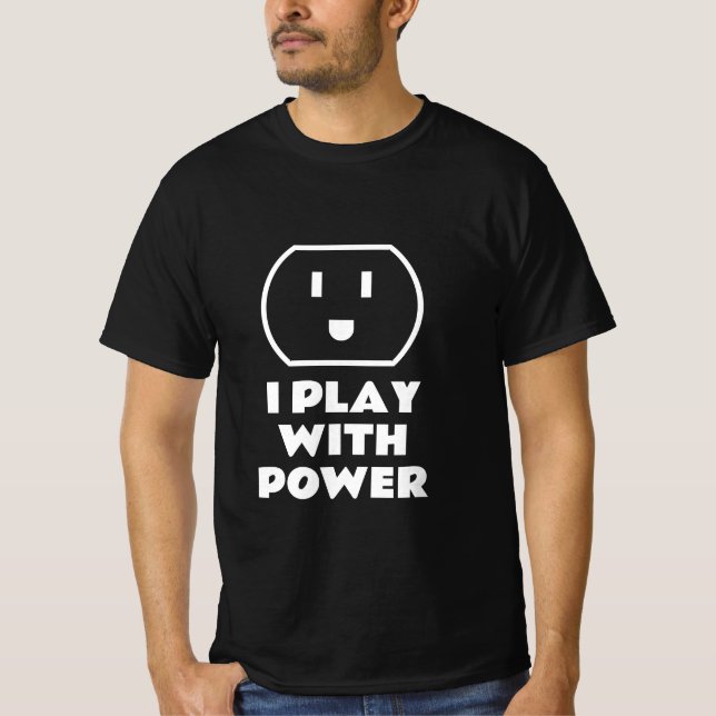 I play with power funny t shirt for electrician (Front)