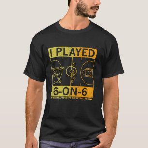 I Played 6 On 6 The Original Women s Basketball In T-Shirt