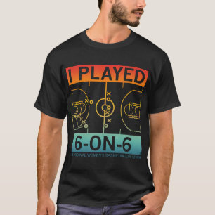 I Played 6-On-6 The Original Women'S Basketball Ap T-Shirt