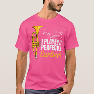 I Played It Perfectly Earlier  Trumpetist Shirt  T