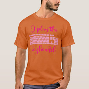 I Playhe Keyboard Funny Women Gamer PC Gaming frie T-Shirt