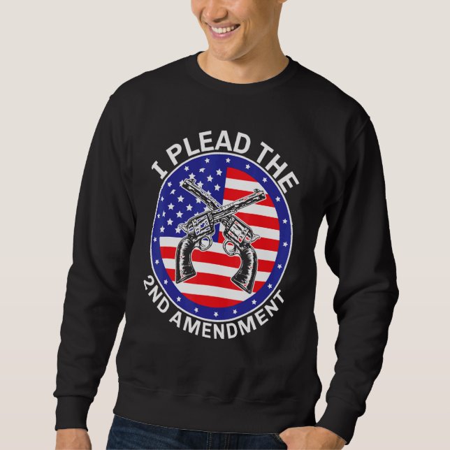 I Plead The Second Amendment Gun Rights Usa Americ Sweatshirt (Front)