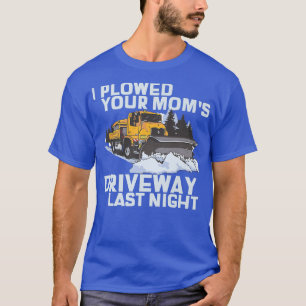 I Ploughed Your Mum's Driveway Snow Plough T-Shirt