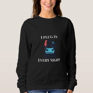 I Plug In Everynight Ev Sweatshirt