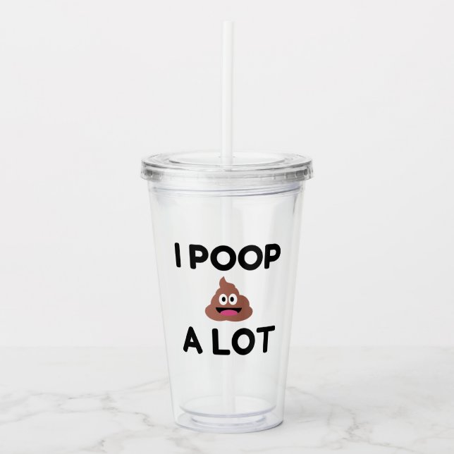 I Poop A Lot Acrylic Tumbler (Front)