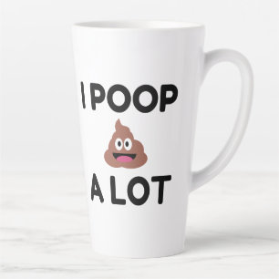 I Poop A Lot Latte Mug
