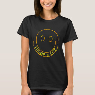 I POOP A LOT QUOTE SARCASTIC SARCASM T-Shirt
