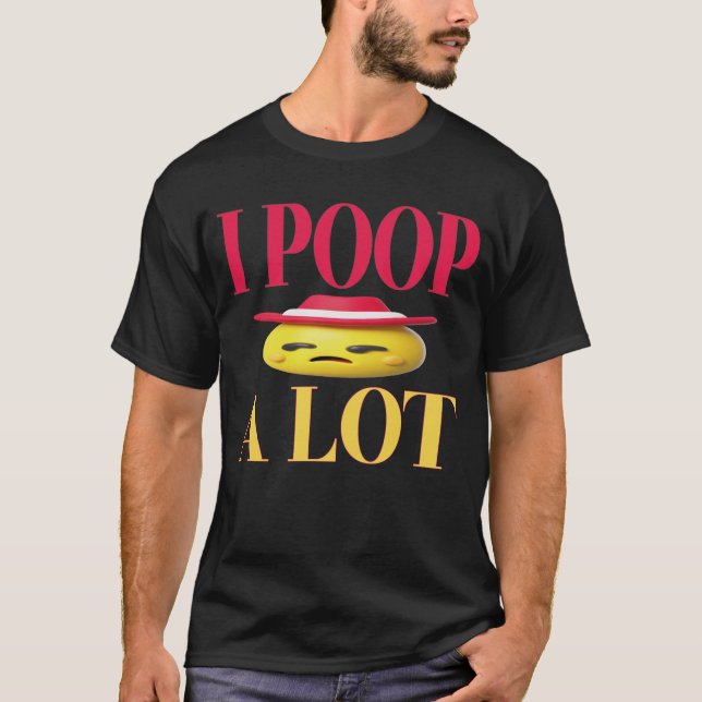 I POOP A LOT T-Shirt (Front)