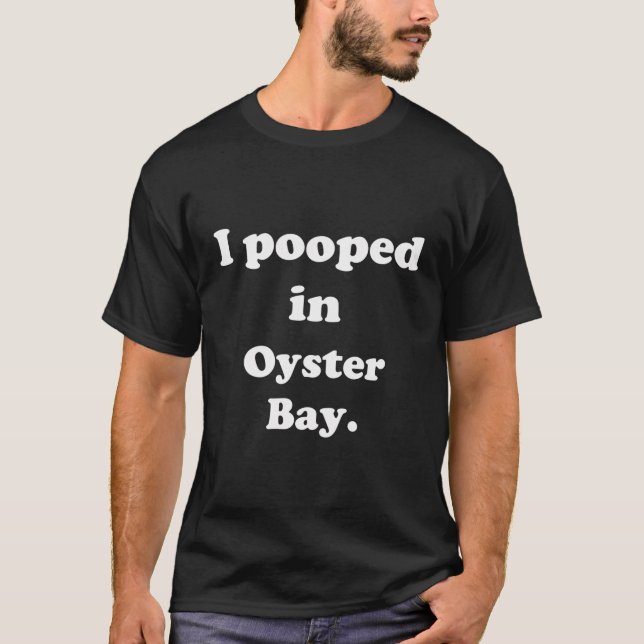 I Pooped In Oyster Bay New York - Funny Pooping Jo T-Shirt (Front)