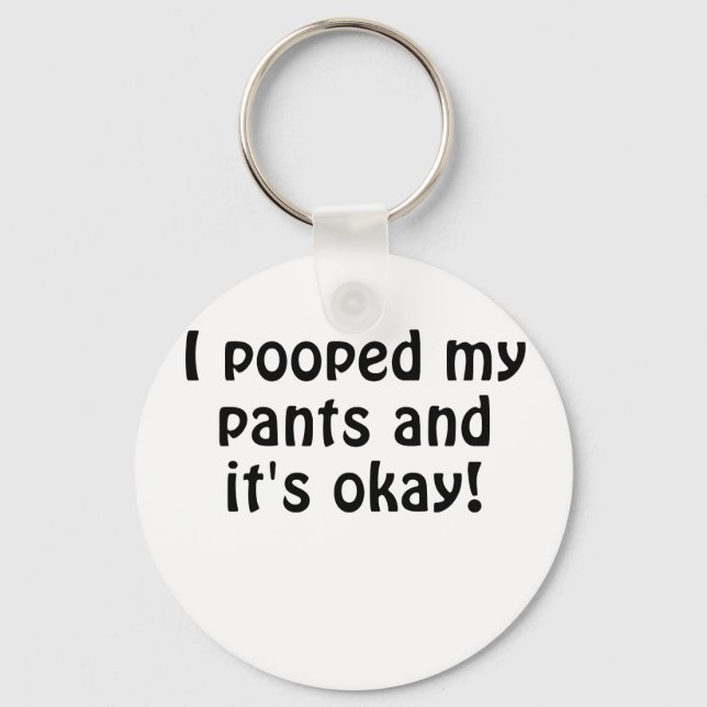 I Pooped my Pants and Its Okay Key Ring (Front)