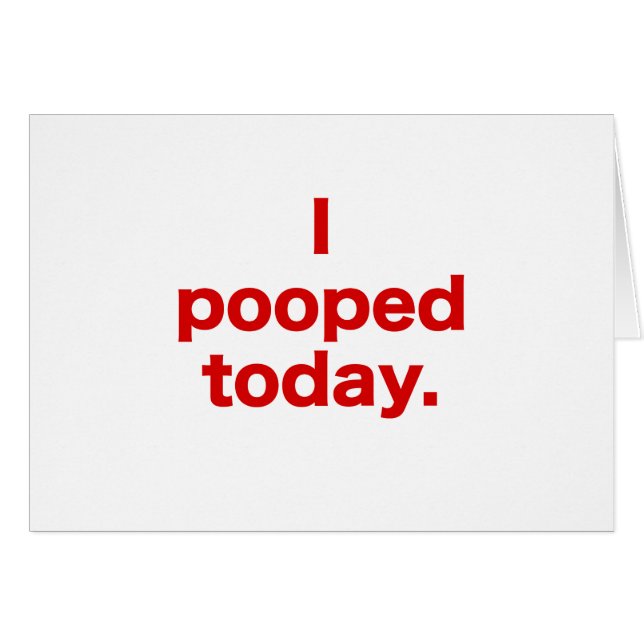 I Pooped Today. (Front Horizontal)