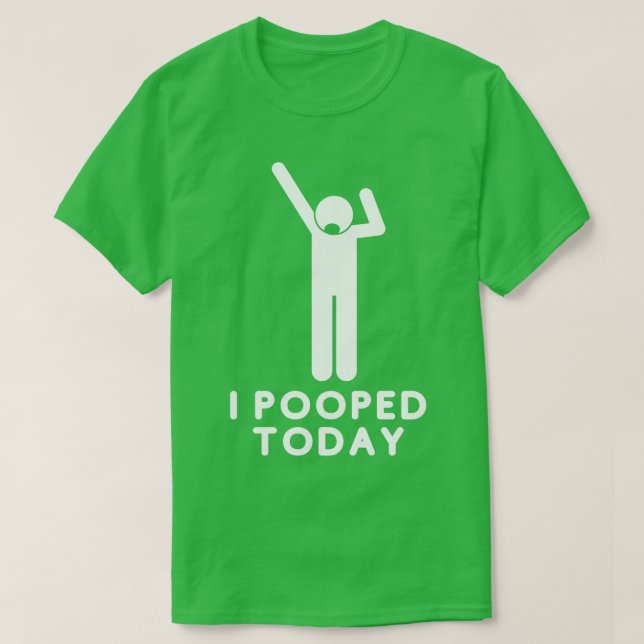 I Pooped Today 15 T-Shirt (Design Front)
